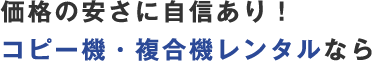 価格の安さに自信あり！コピー機・複合機レンタルなら